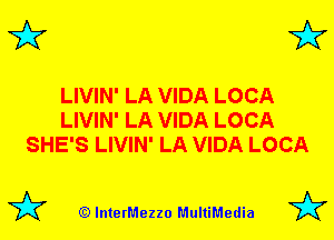 3'? 3'?

LIVIN' LA VIDA LOCA
LIVIN' LA VIDA LOCA
SHE'S LIVIN' LA VIDA LOCA

(Q lnterMezzo MultiMedia