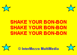 3'? 3'?

SHAKE YOUR BON-BON
SHAKE YOUR BON-BON
SHAKE YOUR BON-BON

(Q lnterMezzo MultiMedia