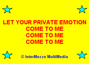 3'? 3'?

LET YOUR PRIVATE EMOTION
COME TO ME
COME TO ME
COME TO ME

(Q lnterMezzo MultiMedia