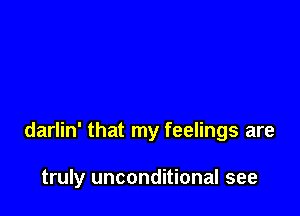 darlin' that my feelings are

truly unconditional see