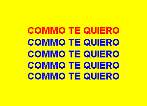 COMMO TE QUIERO
COMMO TE QUIERO

COMMO TE QUIERO

COMMO TE QUIERO
COMMO TE QUIERO