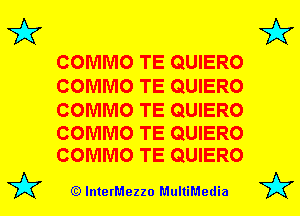 3'?

COMMO TE QUIERO
COMMO TE QUIERO

COMMO TE QUIERO

COMMO TE QUIERO
COMMO TE QUIERO

(Q lnterMezzo MultiMedia

3'?