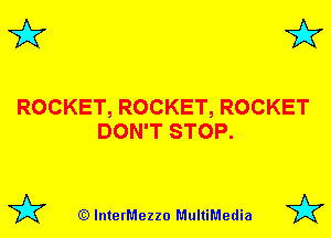 3'? 3'?

ROCKET, ROCKET, ROCKET
DON'T STOP.

(Q lnterMezzo MultiMedia