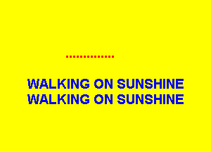 WALKING 0N SUNSHINE
WALKING 0N SUNSHINE