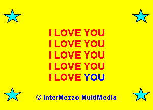 I LOVE YOU
I LOVE YOU
I LOVE YOU
I LOVE YOU
I LOVE YOU

I (Q lnterMezzo MultiMedia I