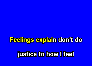Feelings explain don't do

justice to how I feel