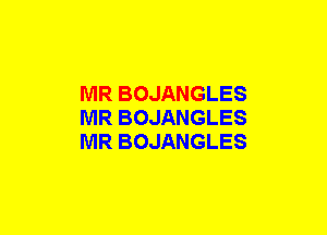 MR BOJANGLES
MR BOJANGLES
MR BOJANGLES