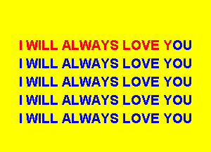 I WILL ALWAYS LOVE YOU
I WILL ALWAYS LOVE YOU
I WILL ALWAYS LOVE YOU
I WILL ALWAYS LOVE YOU
I WILL ALWAYS LOVE YOU