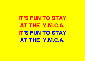 IT'S FUN TO STAY
AT THE Y.M.C.A.
IT'S FUN TO STAY
AT THE Y.M.C.A.
