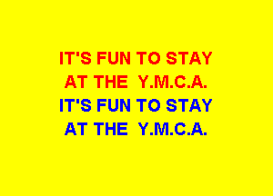 IT'S FUN TO STAY
AT THE Y.M.C.A.
IT'S FUN TO STAY
AT THE Y.M.C.A.