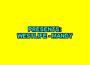 PRESENTSz
WESTLIFE n MANDY