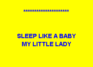 xxxxxxxxxxxxxxmmtm

SLEEP LIKE A BABY
MY LITTLE LADY