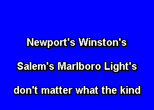 Newport's Winston's

Salem's Marlboro Light's

don't matter what the kind