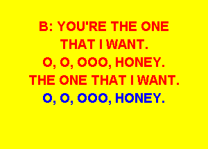 Bi YOU'RE THE ONE
THAT I WANT.
0, 0, 000, HONEY.
THE ONE THAT I WANT.
0, 0, 000, HONEY.