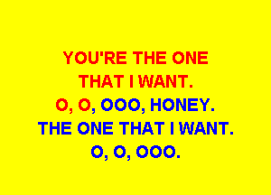 YOU'RE THE ONE
THAT I WANT.
0, 0, 000, HONEY.
THE ONE THAT I WANT.
0, 0, 000.