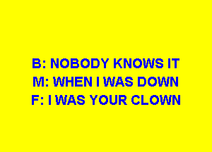 Bi NOBODY KNOWS IT
Mi WHEN I WAS DOWN
Fz I WAS YOUR CLOWN