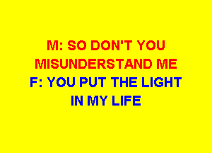 Mi SO DON'T YOU
MISUNDERSTAND ME
Fz YOU PUT THE LIGHT
IN MY LIFE