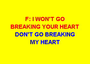Fz IWON'T G0
BREAKING YOUR HEART
DON'T GO BREAKING
MY HEART