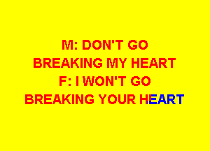 Mi DON'T GO
BREAKING MY HEART
Fz IWON'T G0
BREAKING YOUR HEART