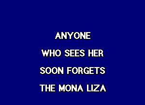 ANYONE

WHO SEES HER
SOON FORGETS
THE MONA LIZA