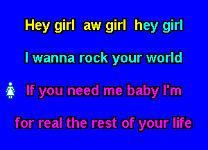 Hey girl aw girl hey girl

I wanna rock your world