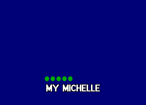 MY MICHELLE