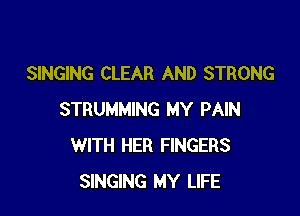 SINGING CLEAR AND STRONG

STRUMMING MY PAIN
WITH HER FINGERS
SINGING MY LIFE