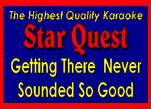 The Highest Quaiity Karaoke

Getting There Never
Sounded So Good