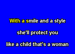 With a smile and a style

she'll protect you

like a child that's a woman