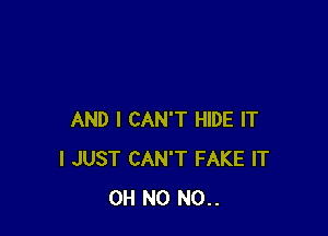 AND I CAN'T HIDE IT
I JUST CAN'T FAKE IT
OH N0 N0..