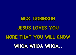 MRS. ROBINSON

JESUS LOVES YOU
MORE THAT YOU WILL KNOW
WHOA WHOA WHOA..