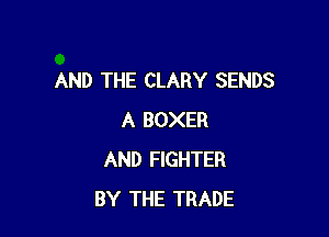 AND THE CLARY SENDS

A BOXER
AND FIGHTER
BY THE TRADE