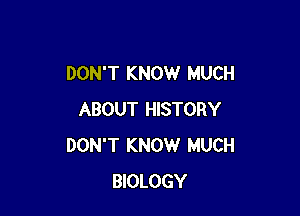 DON'T KNOW MUCH

ABOUT HISTORY
DON'T KNOW MUCH
BIOLOGY