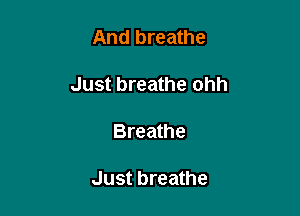 And breathe

Just breathe ohh

Breathe

Just breathe