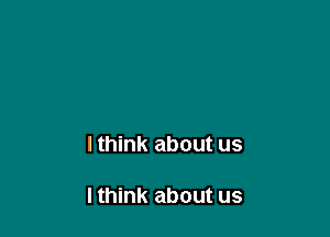 I think about us

I think about us