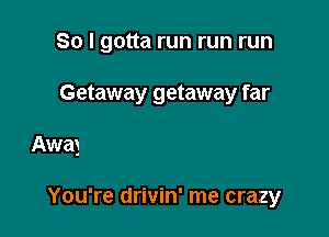 Don't you know that

You're drivin' me crazy