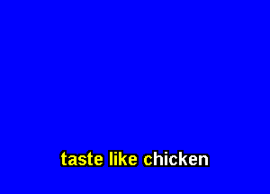 taste like chicken