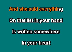 And she said everything

On that list in your hand
ls written somewhere

In your heart