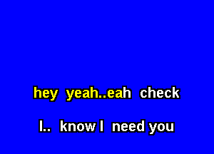 hey yeahneah check

L. knowl need you