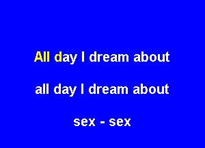 All day I dream about

all day I dream about

sex - 58X