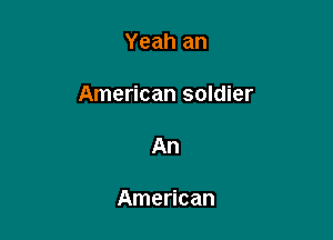 Yeah an

American soldier

An

American