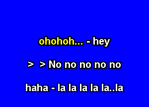 ohohoh.-hey

t' Nonononono

haha - la la la la la..la