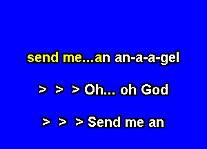 send me...an an-a-a-gel

Oh... oh God

? Send me an