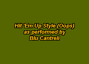 Hit 'Em Up Style (Oops)

as perfonned by
Blu Cantrell