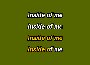 Inside of me
Inside of me

Inside of me

Inside of me