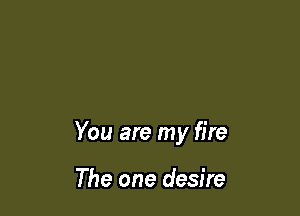 You are my fire

The one desire