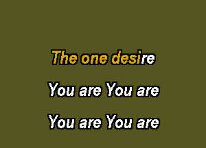 The one desire

You are You are

You are You are
