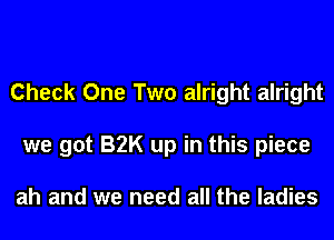 Check One Two alright alright
we got BZK up in this piece

ah and we need all the ladies