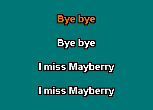 Bye bye
Bye bye

I miss Mayberry

I miss Mayberry