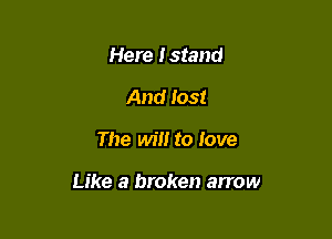 Here Istand
And 1051

The M to love

Like a broken arrow